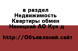  в раздел : Недвижимость » Квартиры обмен . Ненецкий АО,Куя д.